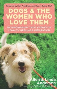"Dogs and the Women Who Love Them: Extraordinary True Stories of Loyalty, Healing, and Inspiration" by Allen Anderson, Linda Anderson