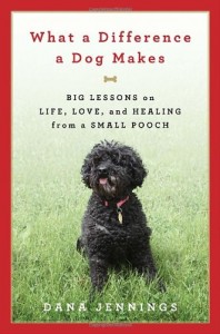 What a Difference a Dog Makes: Big Lessons on Life, Love and Healing from a Small Pooch by Dana Jennings