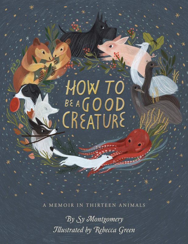How to Be a Good Creature: A Memoir in Thirteen Animals by Sy Montgomery book cover